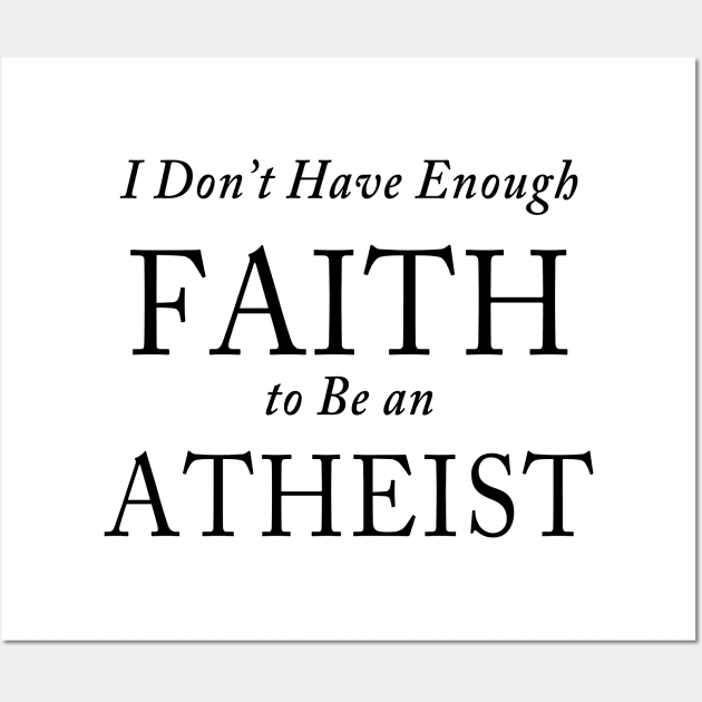 I Don’t Have Enough FAITH to Be an ATHEIST Wall Art by TheCosmicTradingPost